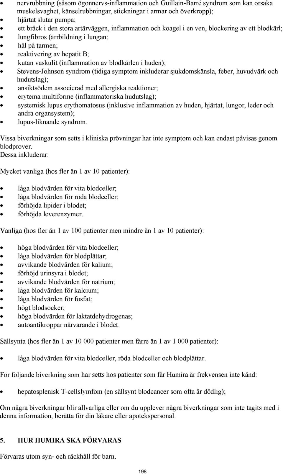 huden); Stevens-Johnson syndrom (tidiga symptom inkluderar sjukdomskänsla, feber, huvudvärk och hudutslag); ansiktsödem associerad med allergiska reaktioner; erytema multiforme (inflammatoriska