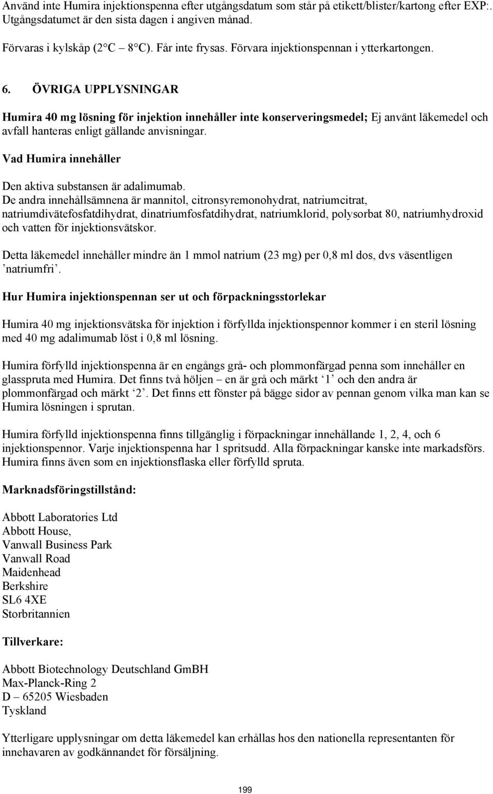 ÖVRIGA UPPLYSNINGAR Humira 40 mg lösning för injektion innehåller inte konserveringsmedel; Ej använt läkemedel och avfall hanteras enligt gällande anvisningar.