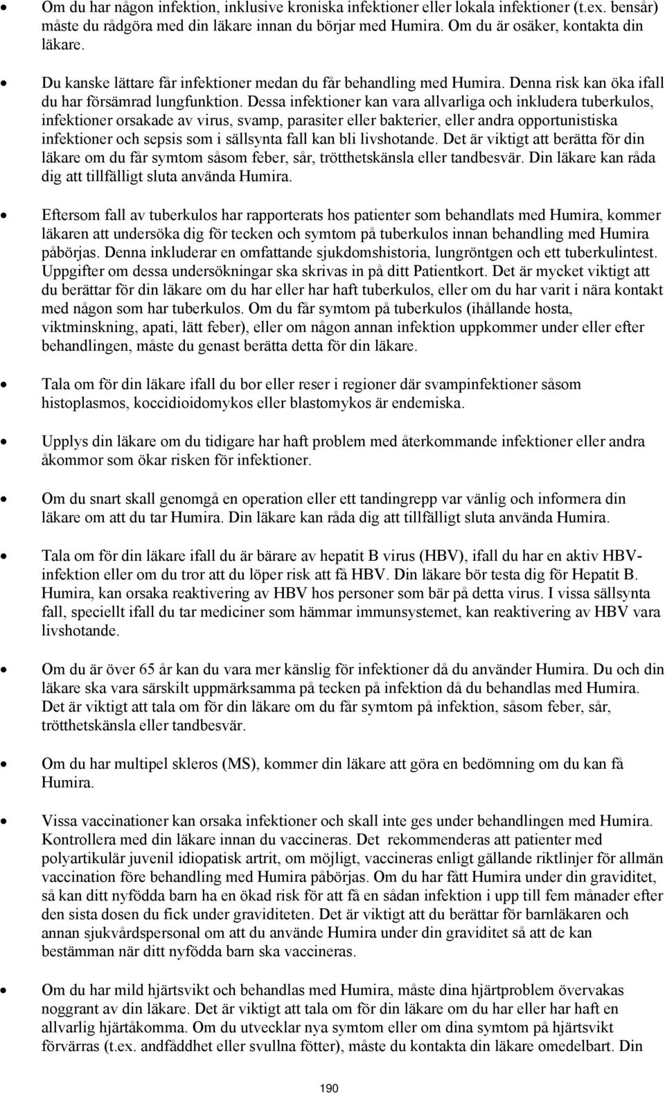 Dessa infektioner kan vara allvarliga och inkludera tuberkulos, infektioner orsakade av virus, svamp, parasiter eller bakterier, eller andra opportunistiska infektioner och sepsis som i sällsynta