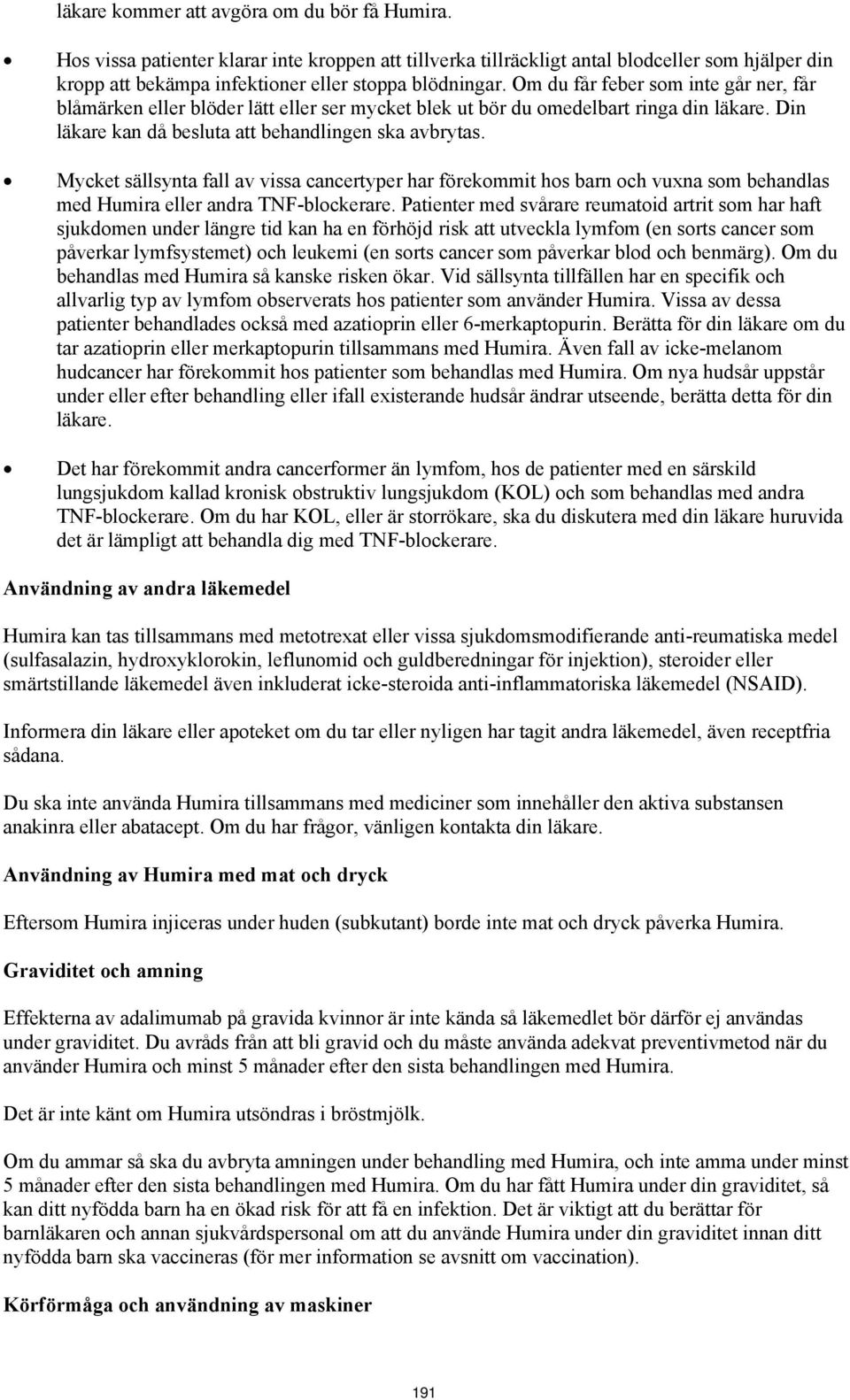 Mycket sällsynta fall av vissa cancertyper har förekommit hos barn och vuxna som behandlas med Humira eller andra TNF-blockerare.
