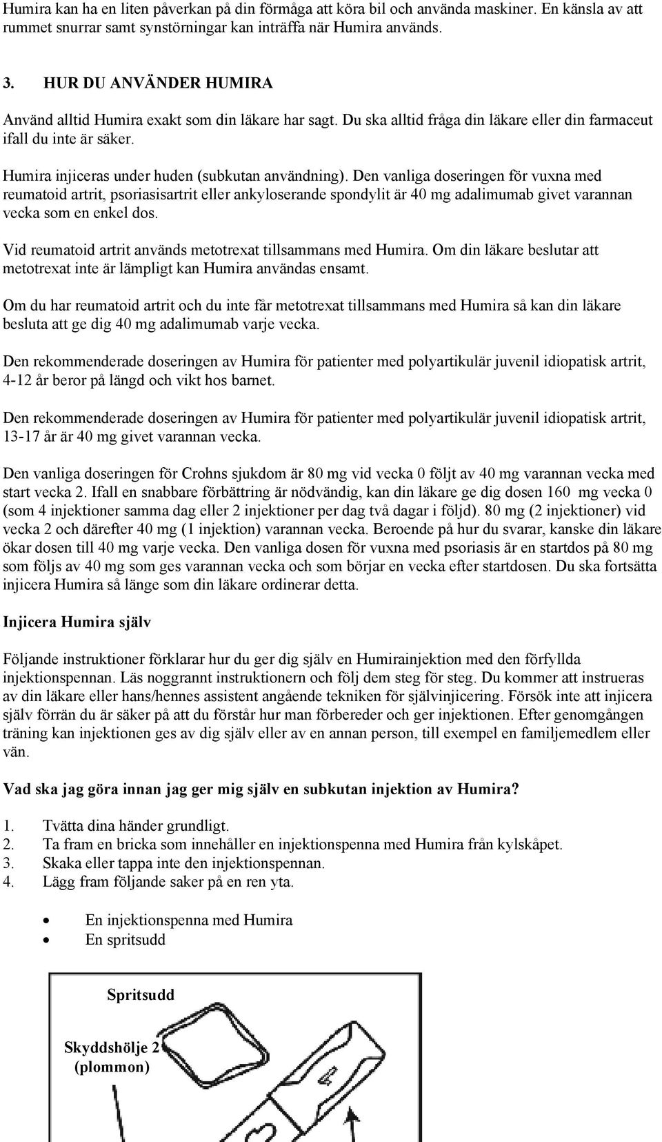 Humira injiceras under huden (subkutan användning).