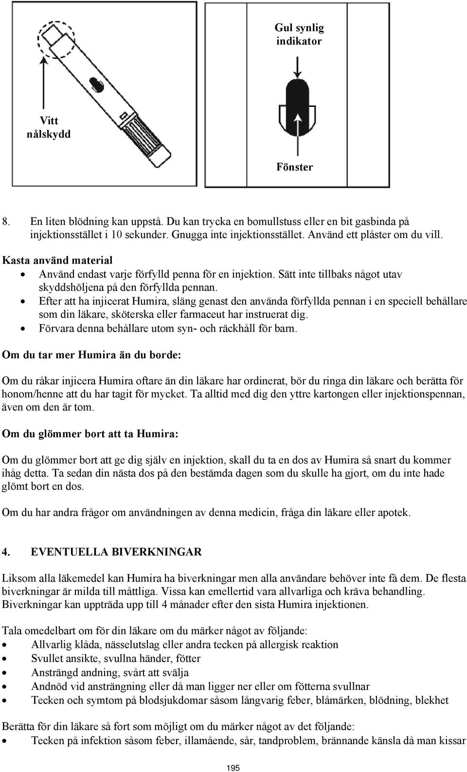 Efter att ha injicerat Humira, släng genast den använda förfyllda pennan i en speciell behållare som din läkare, sköterska eller farmaceut har instruerat dig.