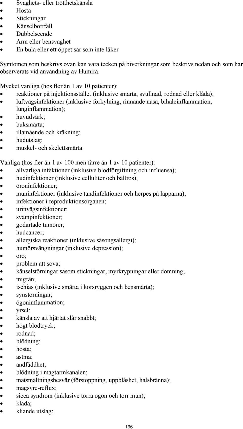 Mycket vanliga (hos fler än 1 av 10 patienter): reaktioner på injektionsstället (inklusive smärta, svullnad, rodnad eller klåda); luftvägsinfektioner (inklusive förkylning, rinnande näsa,