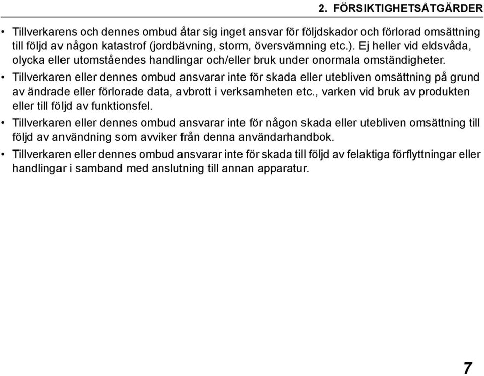 Tillverkaren eller dennes ombud ansvarar inte för skada eller utebliven omsättning på grund av ändrade eller förlorade data, avbrott i verksamheten etc.