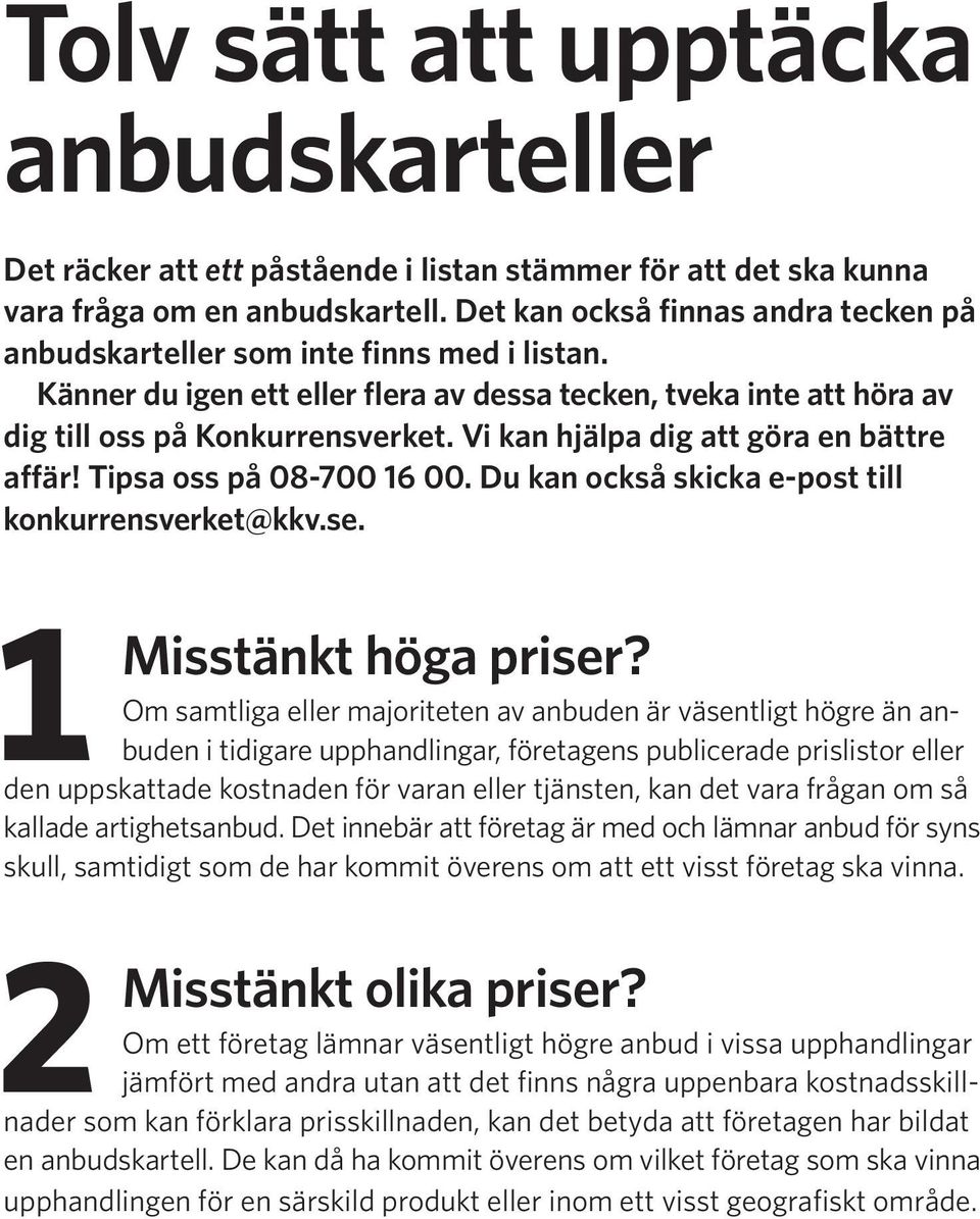 Vi kan hjälpa dig att göra en bättre affär! Tipsa oss på 08-700 16 00. Du kan också skicka e-post till konkurrensverket@kkv.se. 1 Misstänkt höga priser?