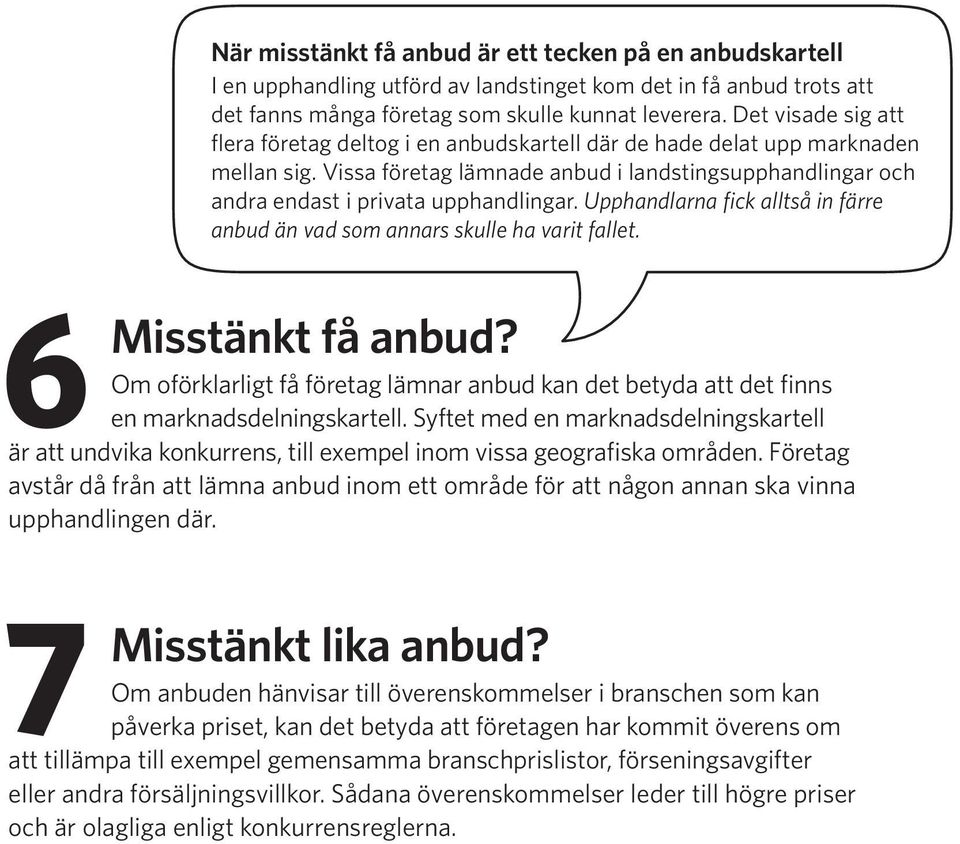 Upphandlarna fick alltså in färre anbud än vad som annars skulle ha varit fallet. 6 Misstänkt få anbud? Om oförklarligt få företag lämnar anbud kan det betyda att det finns en marknadsdelningskartell.