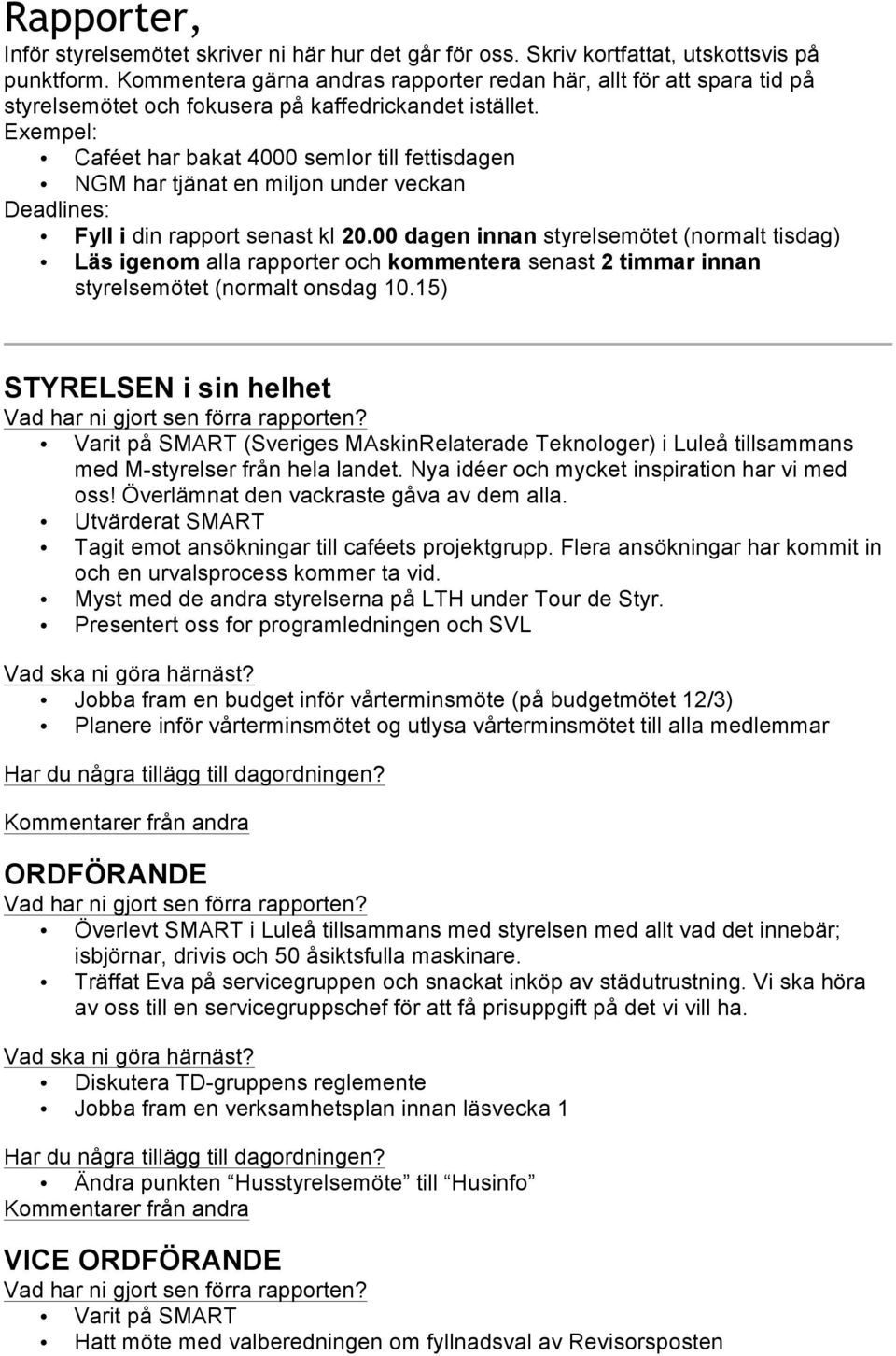 Exempel: Caféet har bakat 4000 semlor till fettisdagen NGM har tjänat en miljon under veckan Deadlines: Fyll i din rapport senast kl 20.