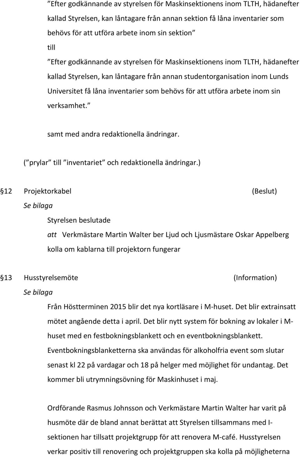 utföra arbete inom sin verksamhet. samt med andra redaktionella ändringar. ( prylar till inventariet och redaktionella ändringar.