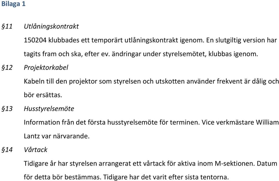 12 Projektorkabel Kabeln till den projektor som styrelsen och utskotten använder frekvent är dålig och bör ersättas.