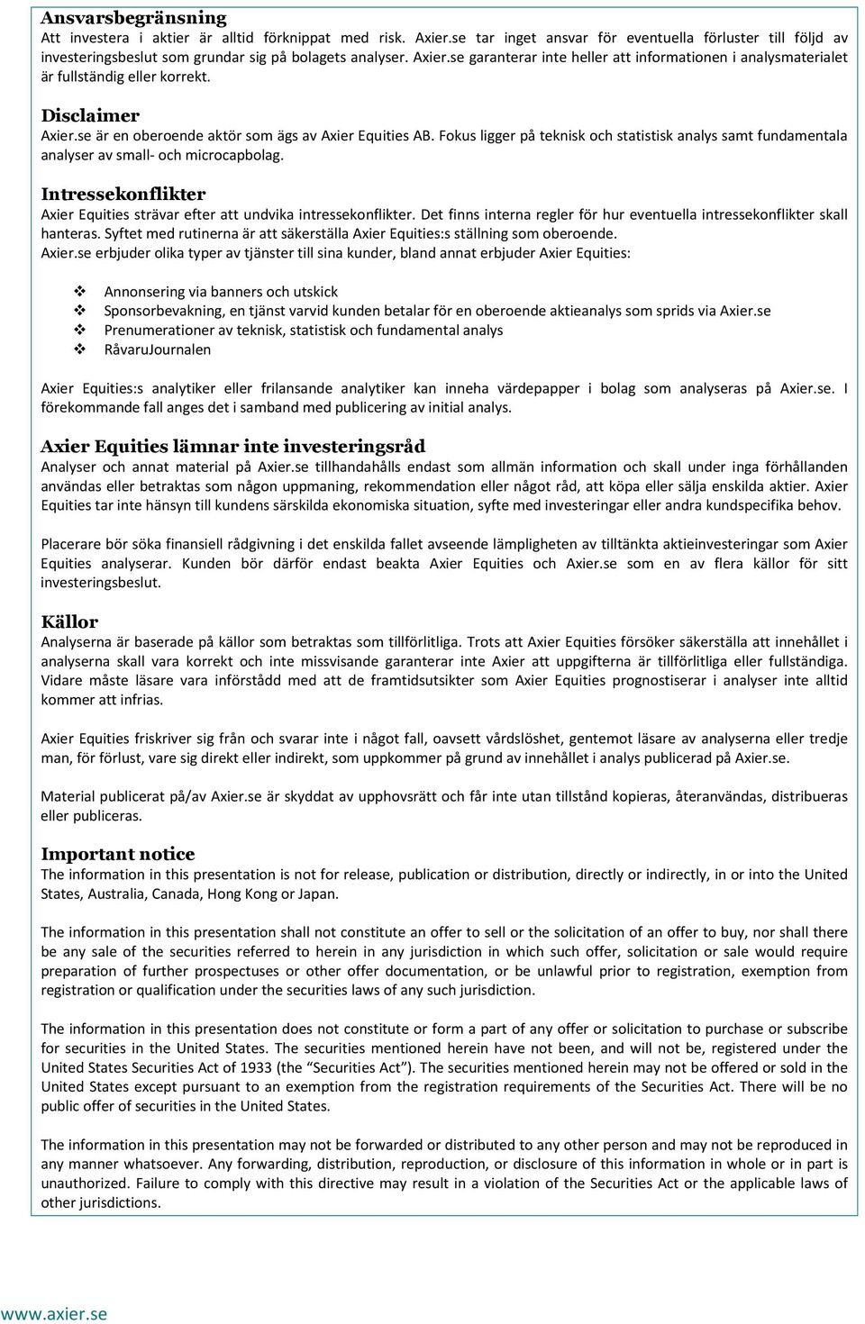 Fokus ligger på teknisk och statistisk analys samt fundamentala analyser av small- och microcapbolag. Intressekonflikter Axier Equities strävar efter att undvika intressekonflikter.