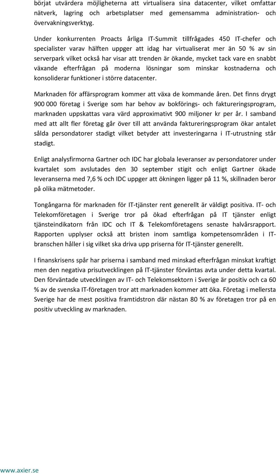 trenden är ökande, mycket tack vare en snabbt växande efterfrågan på moderna lösningar som minskar kostnaderna och konsoliderar funktioner i större datacenter.