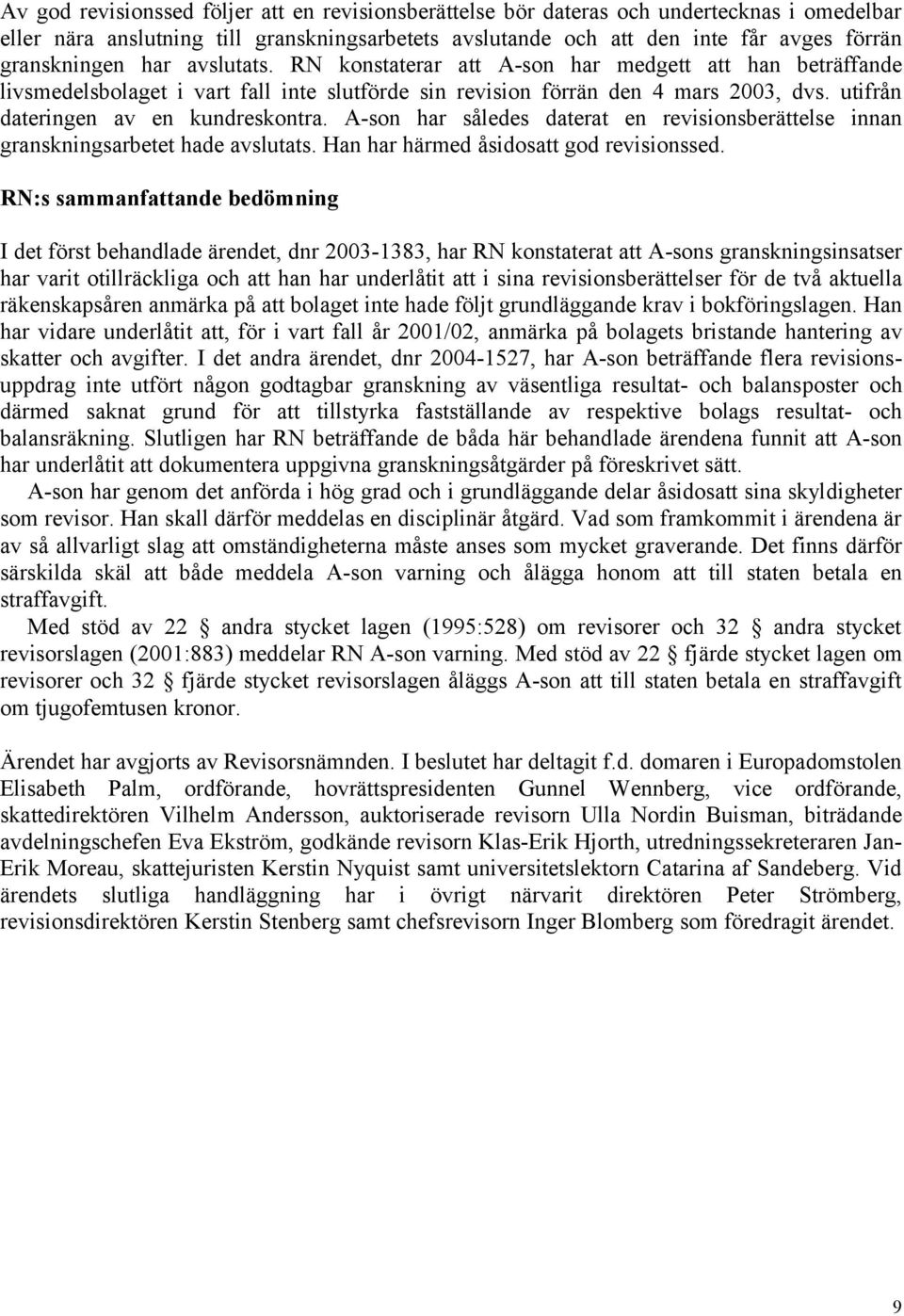 A-son har således daterat en revisionsberättelse innan granskningsarbetet hade avslutats. Han har härmed åsidosatt god revisionssed.