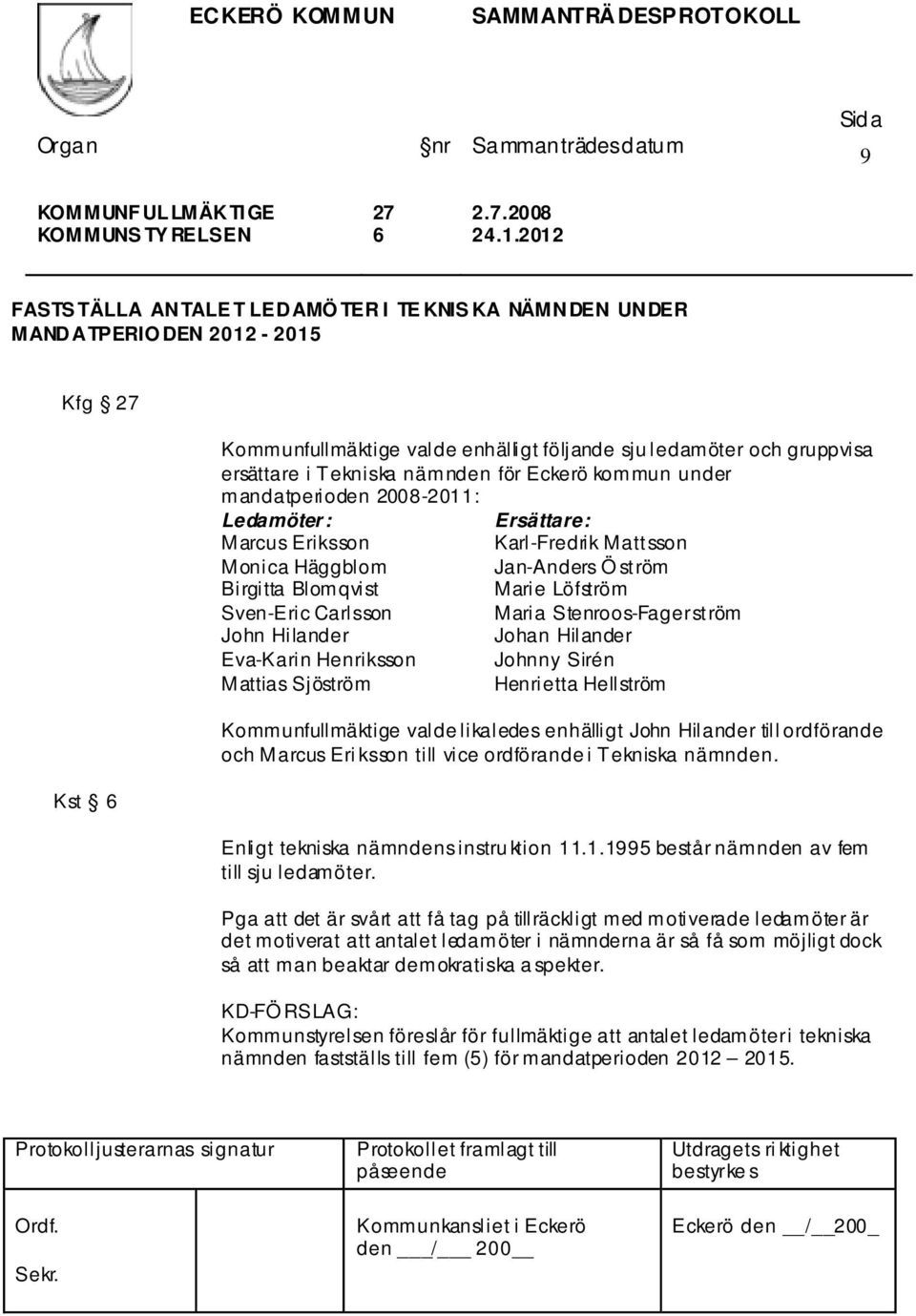 2008 FASTS TÄLLA ANTALE T LEDAMÖ TER I TE KNIS KA NÄMNDEN UNDER MANDATPERIO DEN 2012-2015 Kfg 27 Kst 6 Kommunfullmäktige valde enhälligt följande sju ledamöter och gruppvisa ersättare i Tekniska