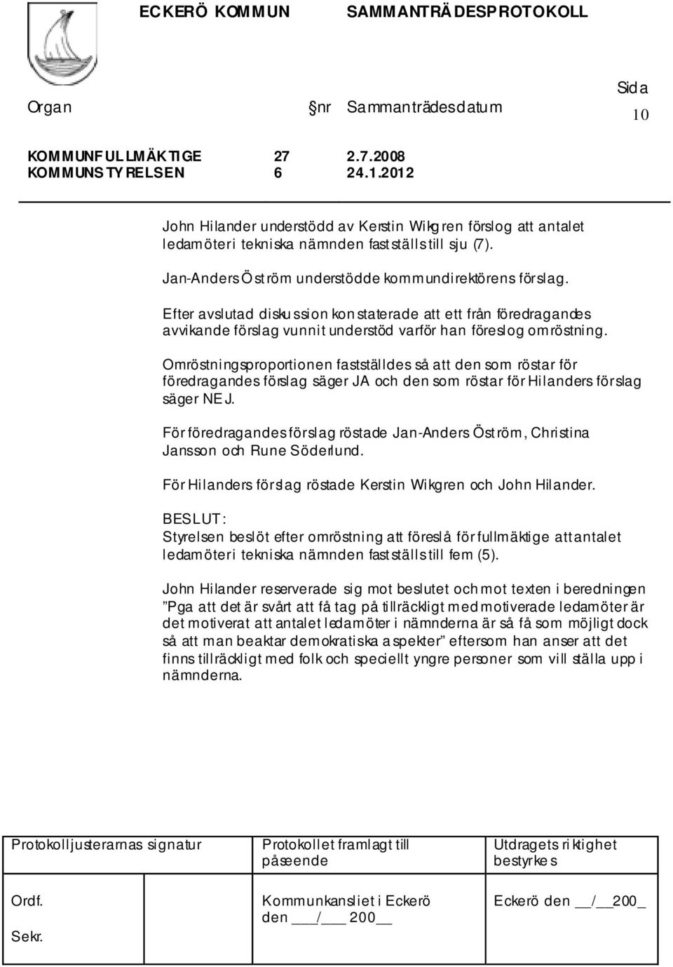 Omröstningsproportionen fastställdes så att den som röstar för föredragandes förslag säger JA och den som röstar för Hilanders förslag säger NE J.