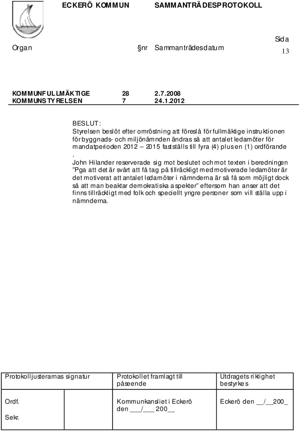 mandatperioden 2012 2015 fastställs till fyra (4) plus en (1) ordförande.