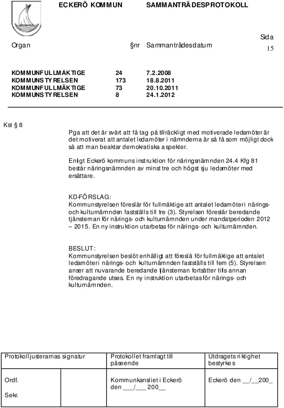 spekter. Enligt Eckerö kommuns instru ktion för näringsnämnden 24.4 Kfg 81 består näringsnämnden av minst tre och högst sju ledamöter med ersättare.