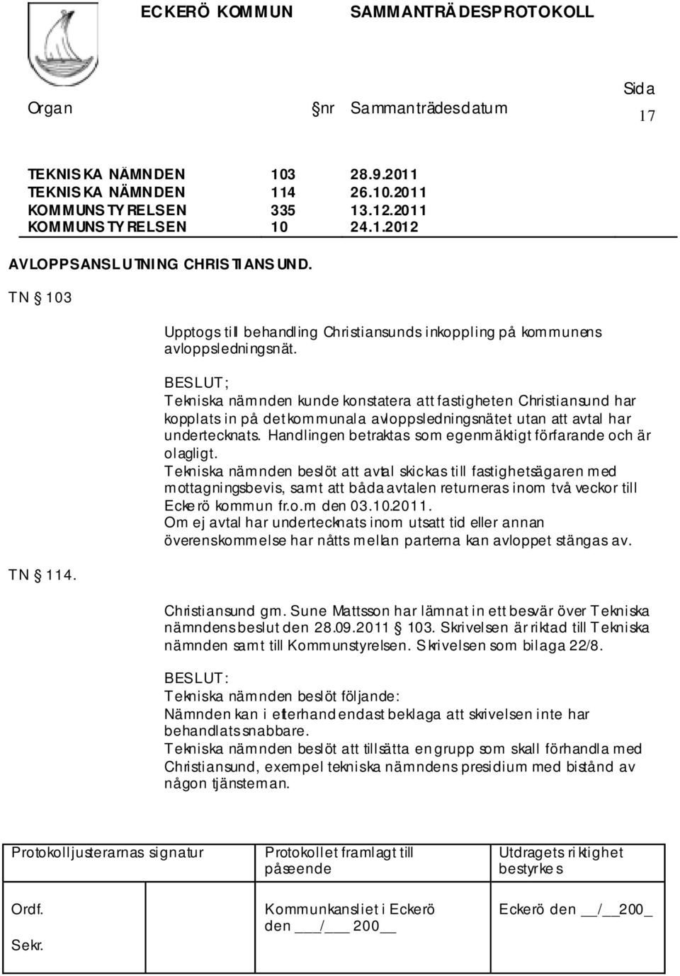 BESLUT; Tekniska nämnden kunde konstatera att fastigheten Christiansund har kopplats in på det kommunala avloppsledningsnätet utan att avtal har undertecknats.