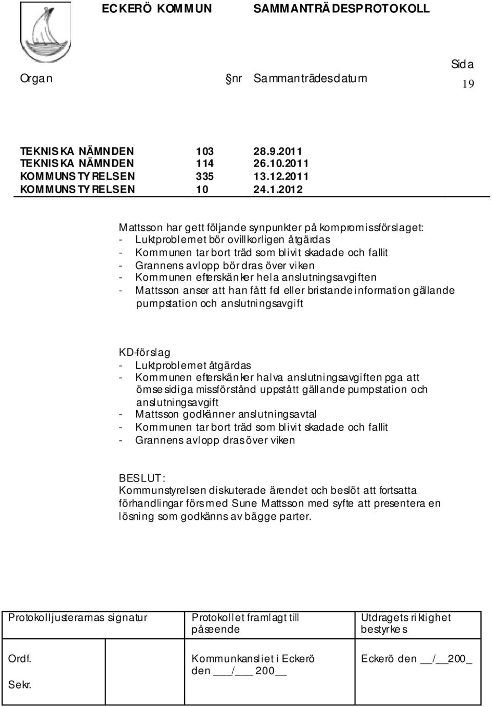 viken - Kommunen efterskän ker hela anslutningsavgiften - Mattsson anser att han fått fel eller bristande information gällande pumpstation och anslutningsavgift KD-förslag - Luktproblemet åtgärdas -