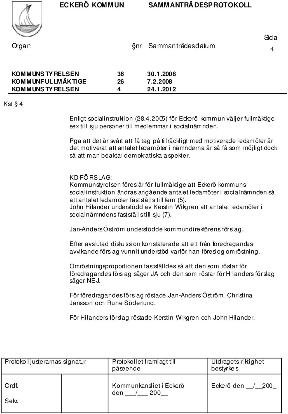KD-FÖ RSLAG: Kommunstyrelsen föreslår för fullmäktige att Eckerö kommuns socialinstruktion ändras angående antalet ledamöter i socialnämnden så att antalet ledamöter fastställs till fem (5).