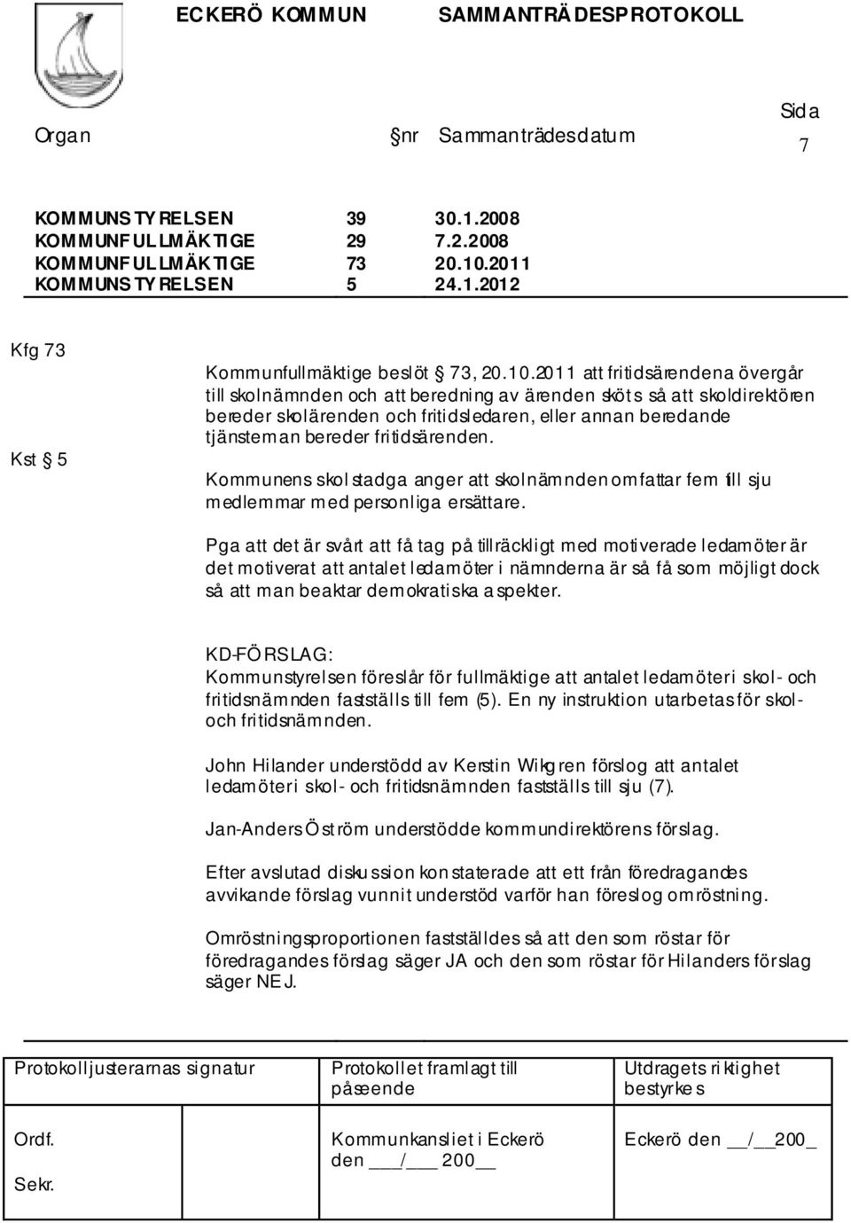 2011 att fritidsärendena övergår till skolnämnden och att beredning av ärenden sköts så att skoldirektören bereder skolärenden och fritidsledaren, eller annan beredande tjänsteman bereder