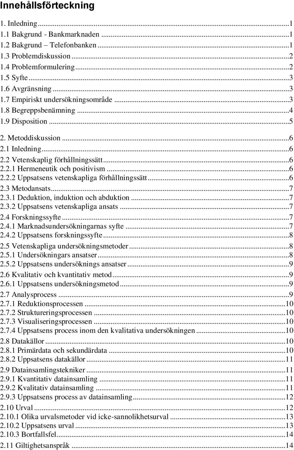 ..6 2.2.2 Uppsatsens vetenskapliga förhållningssätt...6 2.3 Metodansats...7 2.3.1 Deduktion, induktion och abduktion...7 2.3.2 Uppsatsens vetenskapliga ansats...7 2.4 