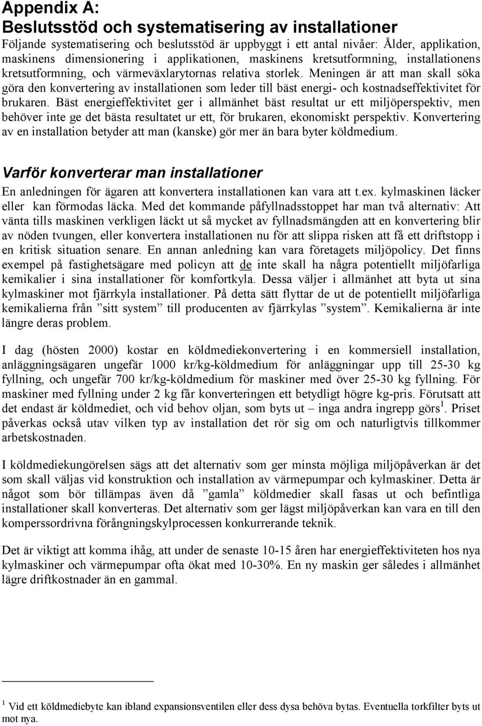 Meningen är att man skall söka göra den konvertering av installationen som leder till bäst energi- och kostnadseffektivitet för brukaren.