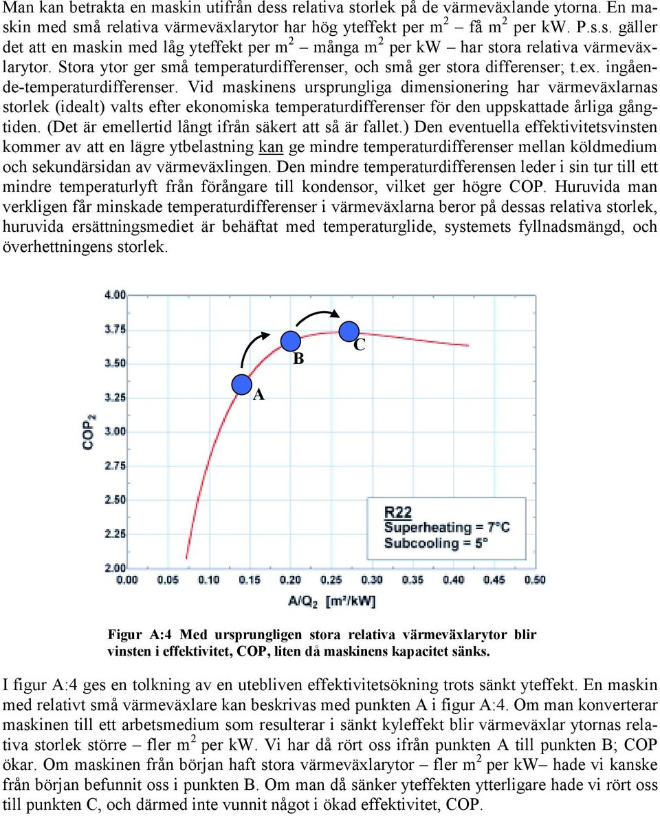Vid maskinens ursprungliga dimensionering har värmeväxlarnas storlek (idealt) valts efter ekonomiska temperaturdifferenser för den uppskattade årliga gångtiden.