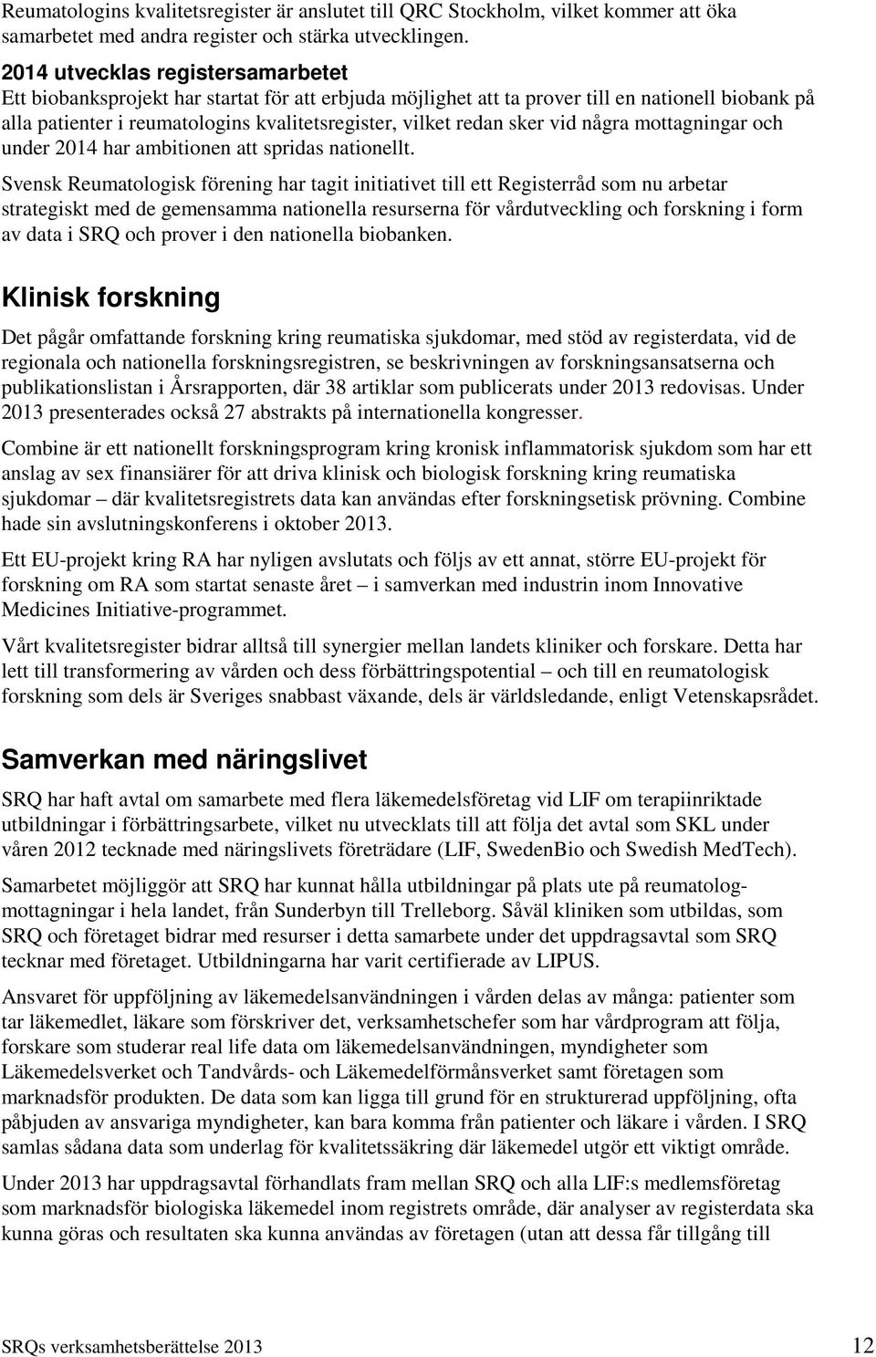 sker vid några mottagningar och under 2014 har ambitionen att spridas nationellt.