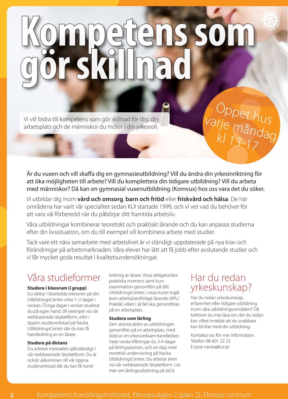 Vill du komplettera din tidigare utbildning? Vill du arbeta med människor? Då kan en gymnasial vuxenutbildning (Komvux) hos oss vara det du söker.