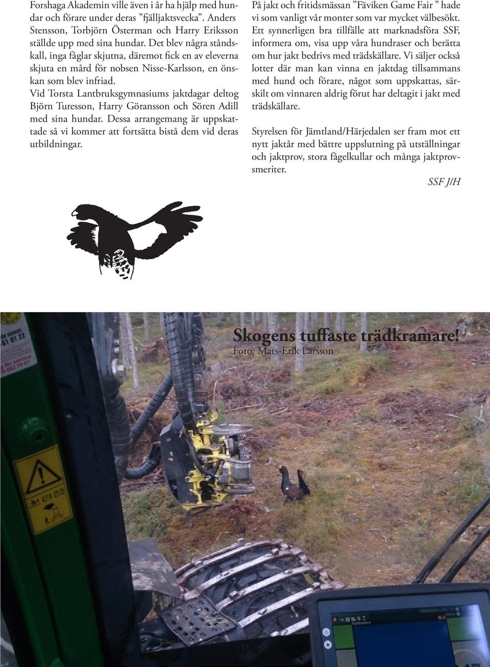 Vid Torsta Lantbruksgymnasiums jaktdagar deltog Björn Turesson, Harry Göransson och Sören Adill med sina hundar.