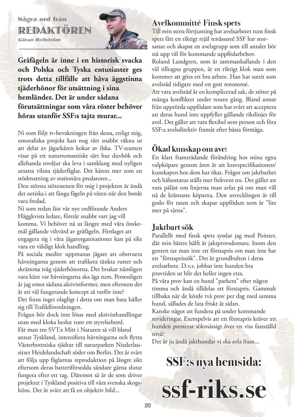 .. Ni som följt tv-bevakningen från dessa, enligt mig, omoraliska projekt kan nog rätt snabbt räkna ut att delar av jägarkåren kokar av ilska.