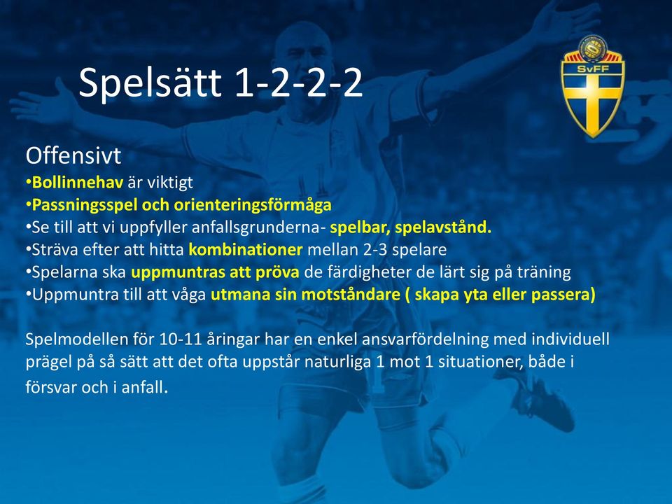 Sträva efter att hitta kombinationer mellan 2-3 spelare Spelarna ska uppmuntras att pröva de färdigheter de lärt sig på träning