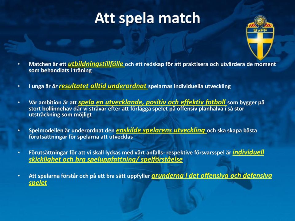 stor utsträckning som möjligt Spelmodellen är underordnat den enskilde spelarens utveckling och ska skapa bästa förutsättningar för spelarna att utvecklas Förutsättningar för att vi skall lyckas