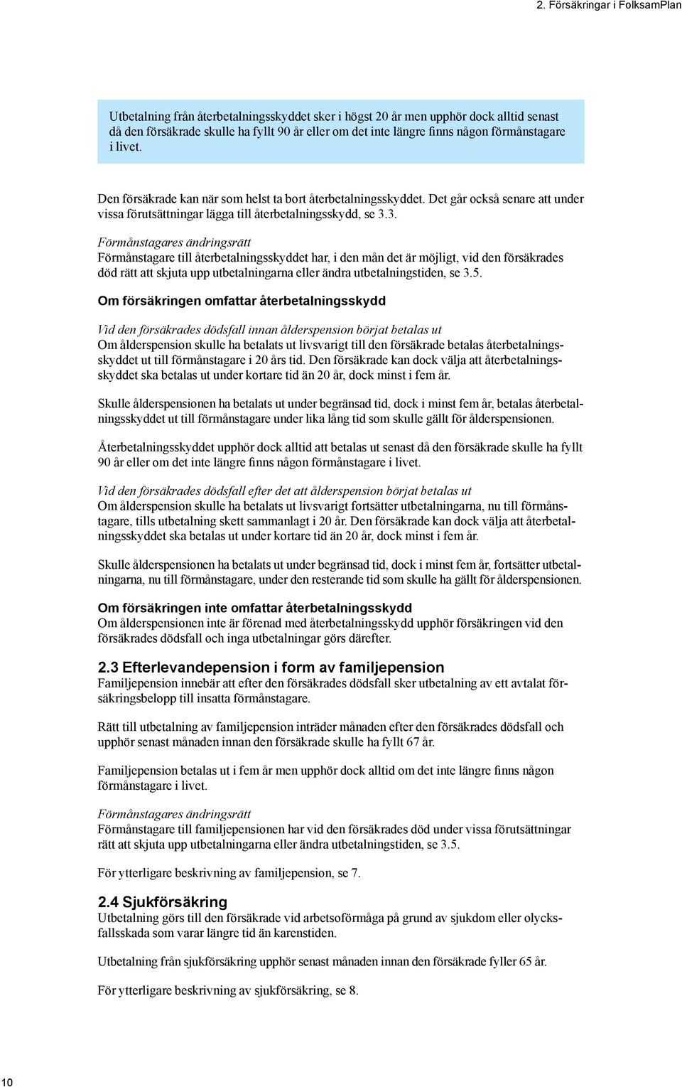 3. Förmånstagares ändringsrätt Förmånstagare till återbetalningsskyddet har, i den mån det är möjligt, vid den försäkrades död rätt att skjuta upp utbetalningarna eller ändra utbetalningstiden, se 3.