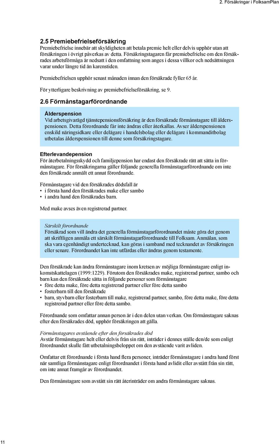 Premiebefrielsen upphör senast månaden innan den försäkrade fyller 65 år. För ytterligare beskrivning av premiebefrielseförsäkring, se 9. 2.