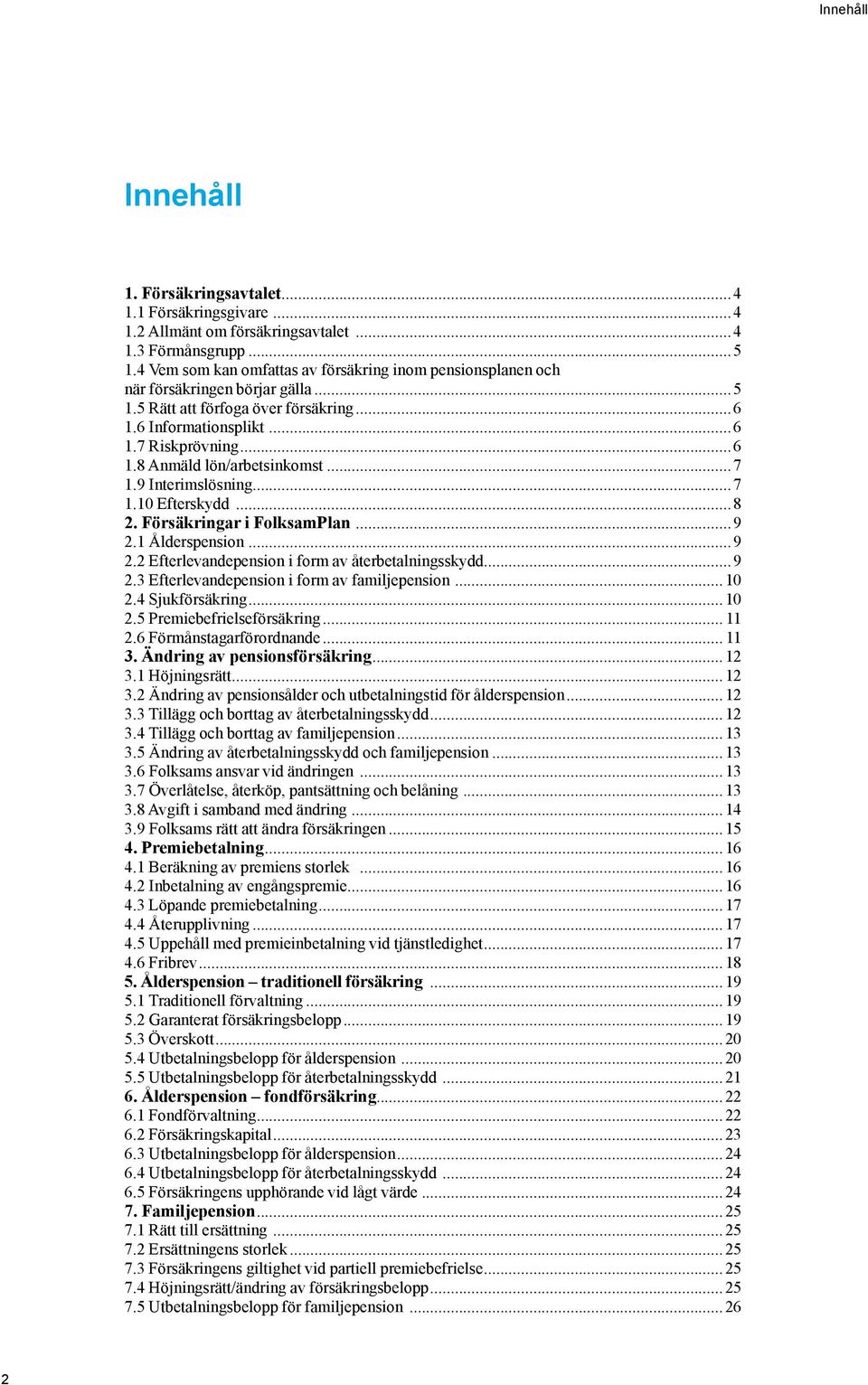 ..7 1.9 Interimslösning...7 1.10 Efterskydd...8 2. Försäkringar i FolksamPlan...9 2.1 Ålderspension...9 2.2 Efterlevandepension i form av återbetalningsskydd...9 2.3 Efterlevandepension i form av familjepension.