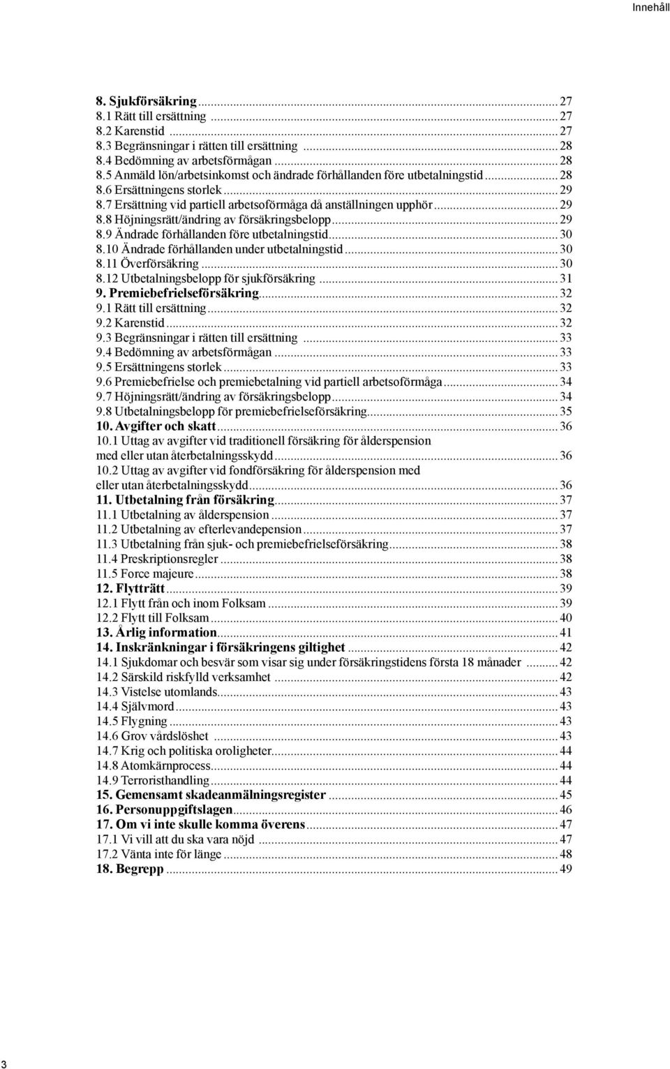7 Ersättning vid partiell arbetsoförmåga då anställningen upphör...29 8.8 Höjningsrätt/ändring av försäkringsbelopp...29 8.9 Ändrade förhållanden före utbetalningstid...30 8.