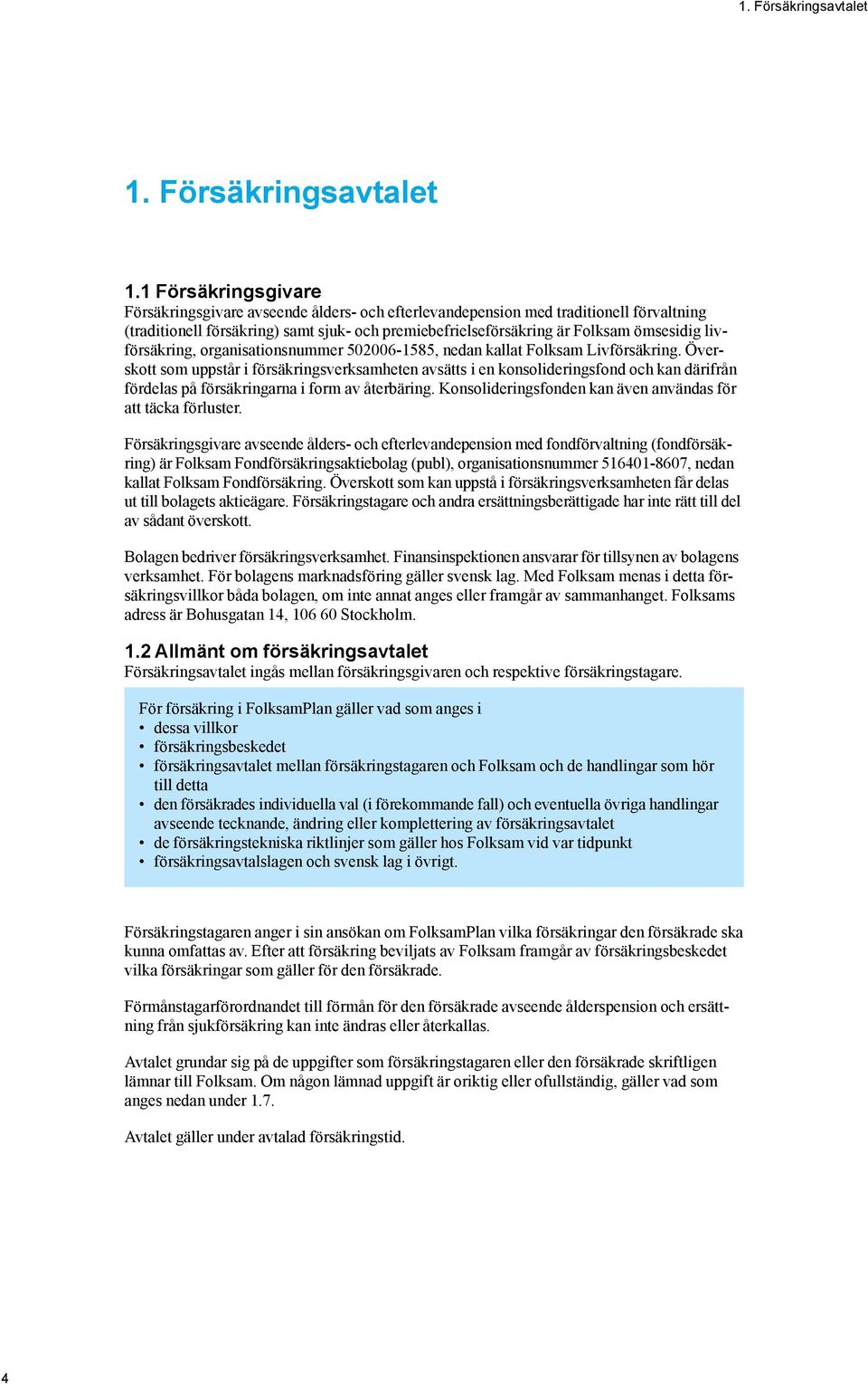 1 Försäkringsgivare Försäkringsgivare avseende ålders- och efterlevandepension med traditionell förvaltning (traditionell försäkring) samt sjuk- och premiebefrielseförsäkring är Folksam ömsesidig