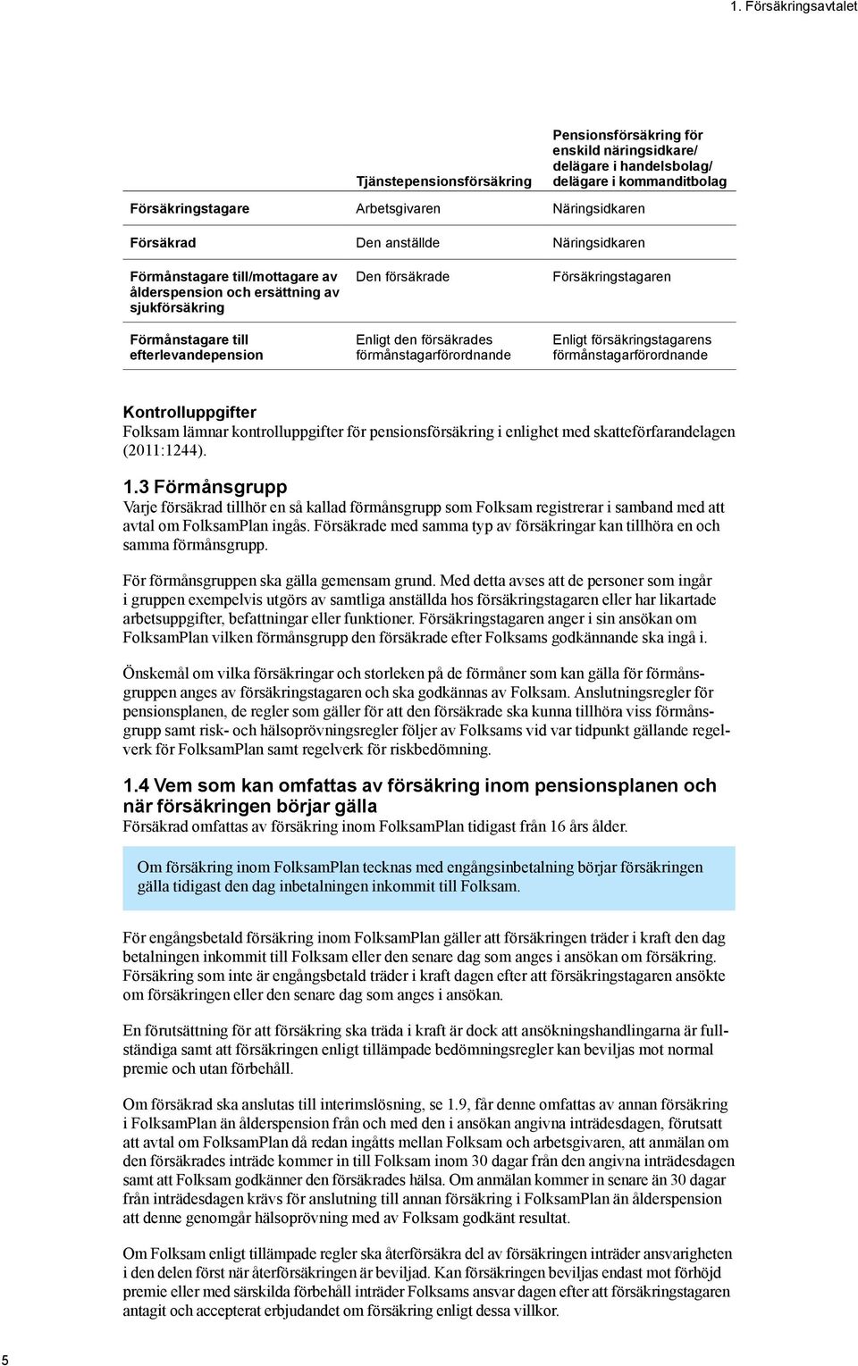 förmånstagarförordnande Försäkringstagaren Enligt försäkringstagarens förmånstagarförordnande Kontrolluppgifter Folksam lämnar kontrolluppgifter för pensionsförsäkring i enlighet med