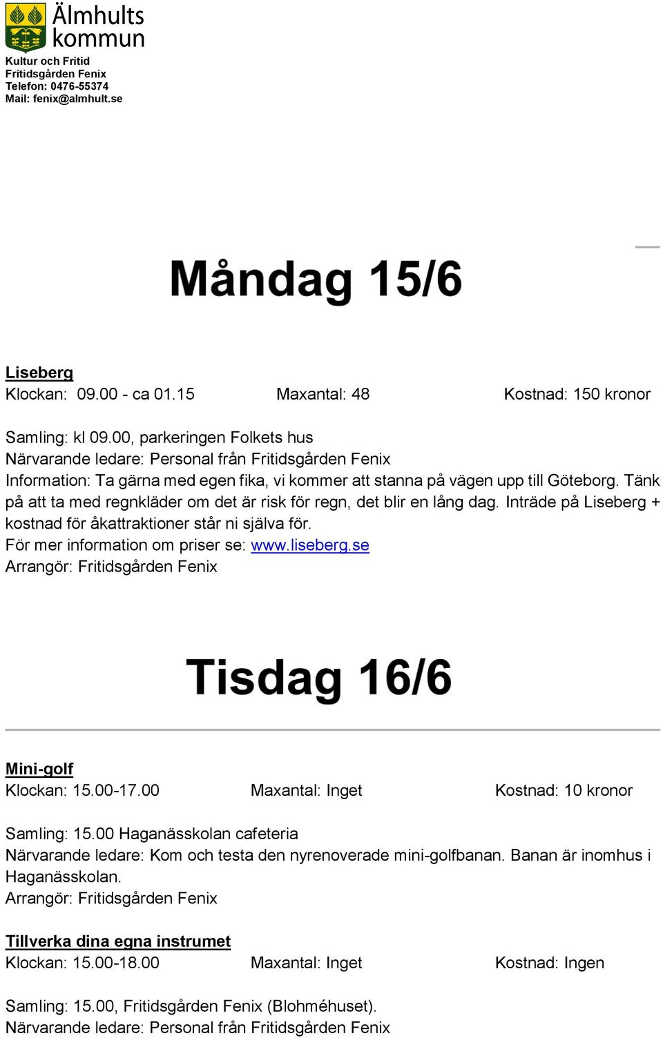 Tänk på att ta med regnkläder om det är risk för regn, det blir en lång dag. Inträde på Liseberg + kostnad för åkattraktioner står ni själva för. För mer information om priser se: www.liseberg.