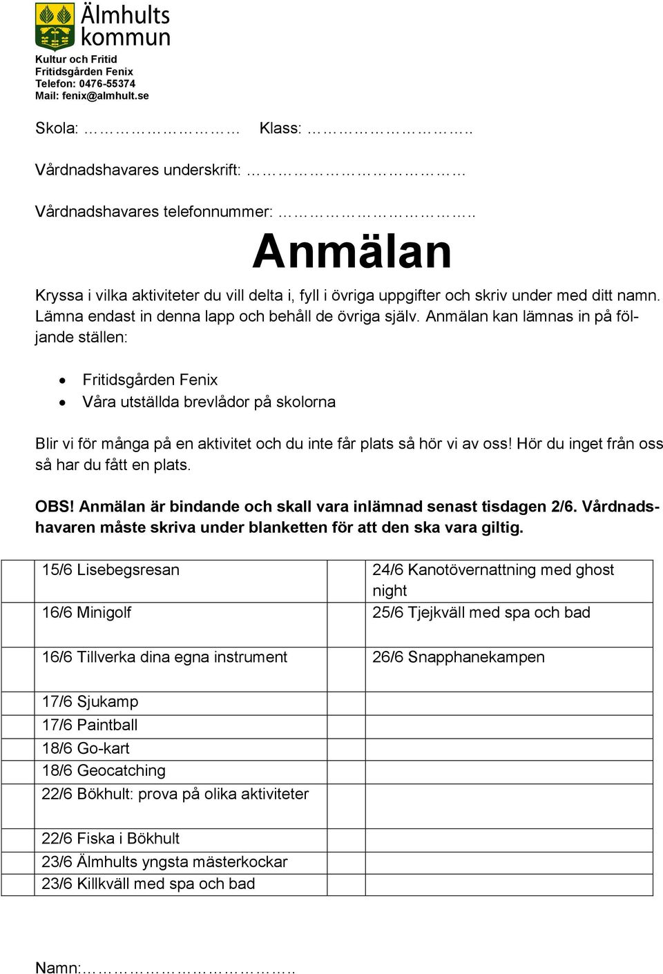 Anmälan kan lämnas in på följande ställen: Våra utställda brevlådor på skolorna Blir vi för många på en aktivitet och du inte får plats så hör vi av oss! Hör du inget från oss så har du fått en plats.