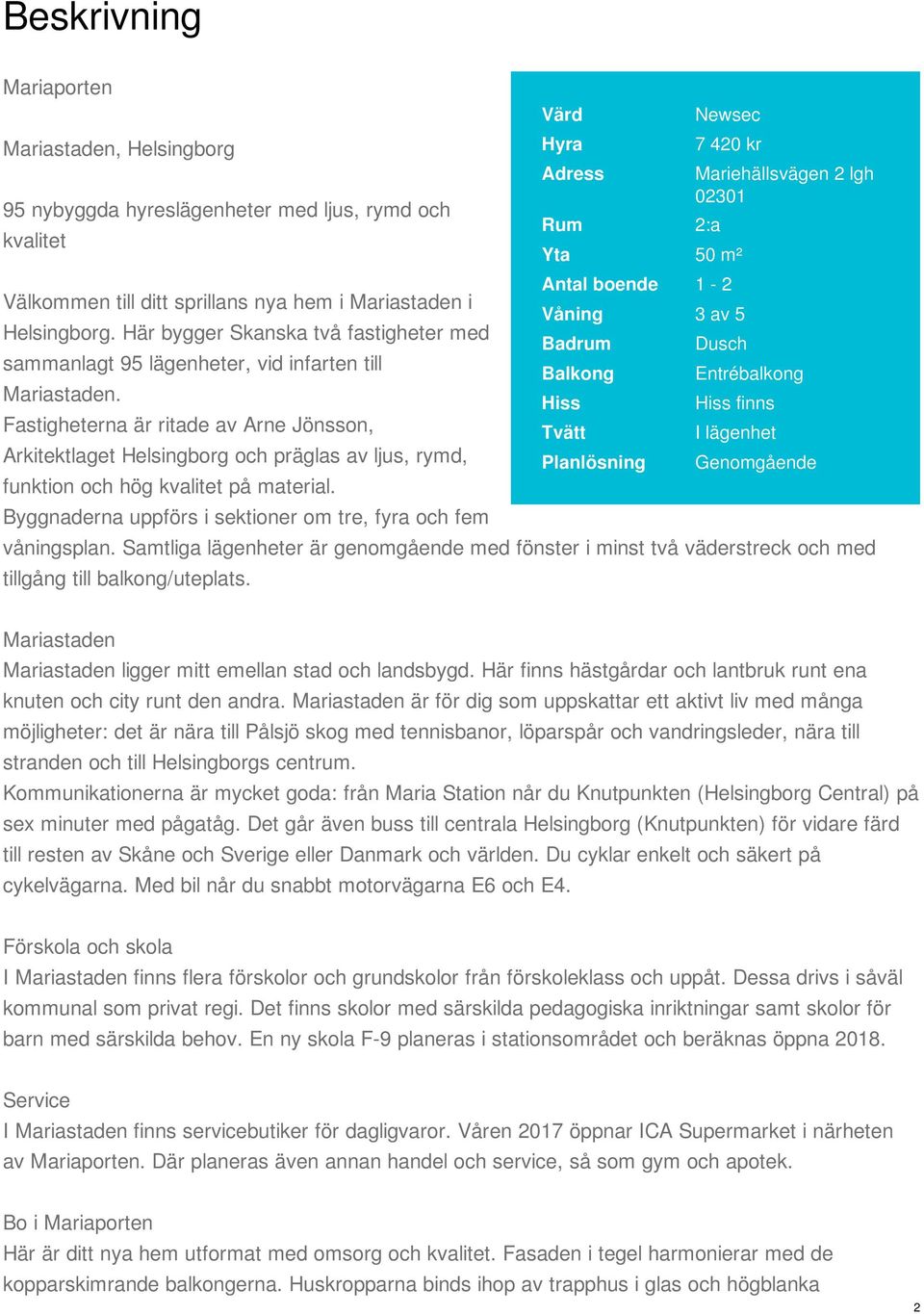 Fastigheterna är ritade av Arne Jönsson, Arkitektlaget Helsingborg och präglas av ljus, rymd, funktion och hög kvalitet på material.