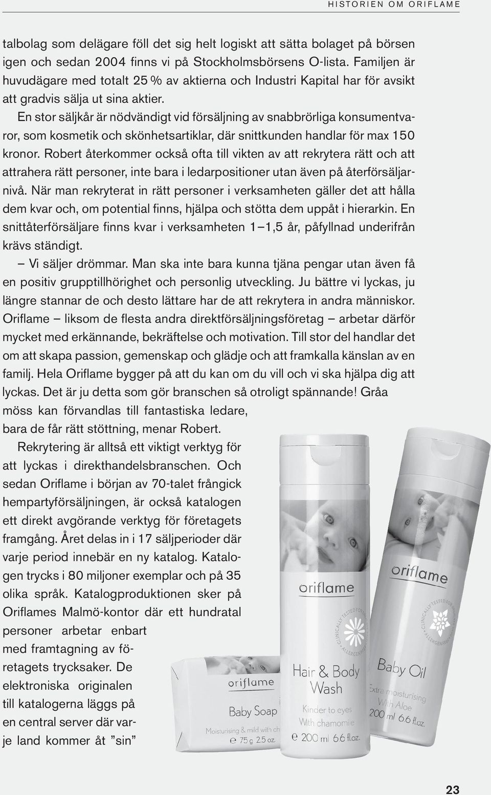 En stor säljkår är nödvändigt vid försäljning av snabbrörliga konsumentvaror, som kosmetik och skönhetsartiklar, där snittkunden handlar för max 150 kronor.