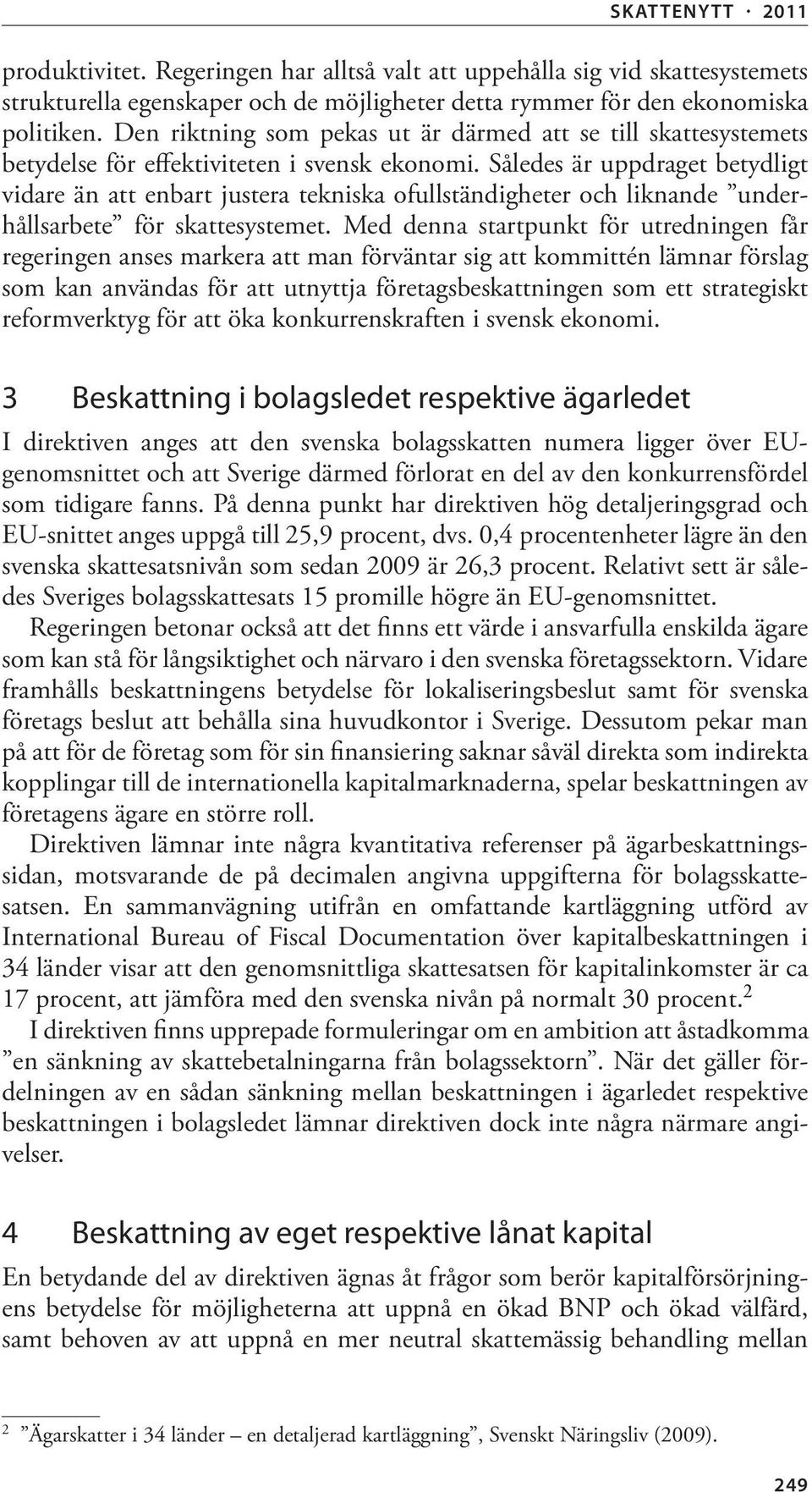 Således är uppdraget betydligt vidare än att enbart justera tekniska ofullständigheter och liknande underhållsarbete för skattesystemet.