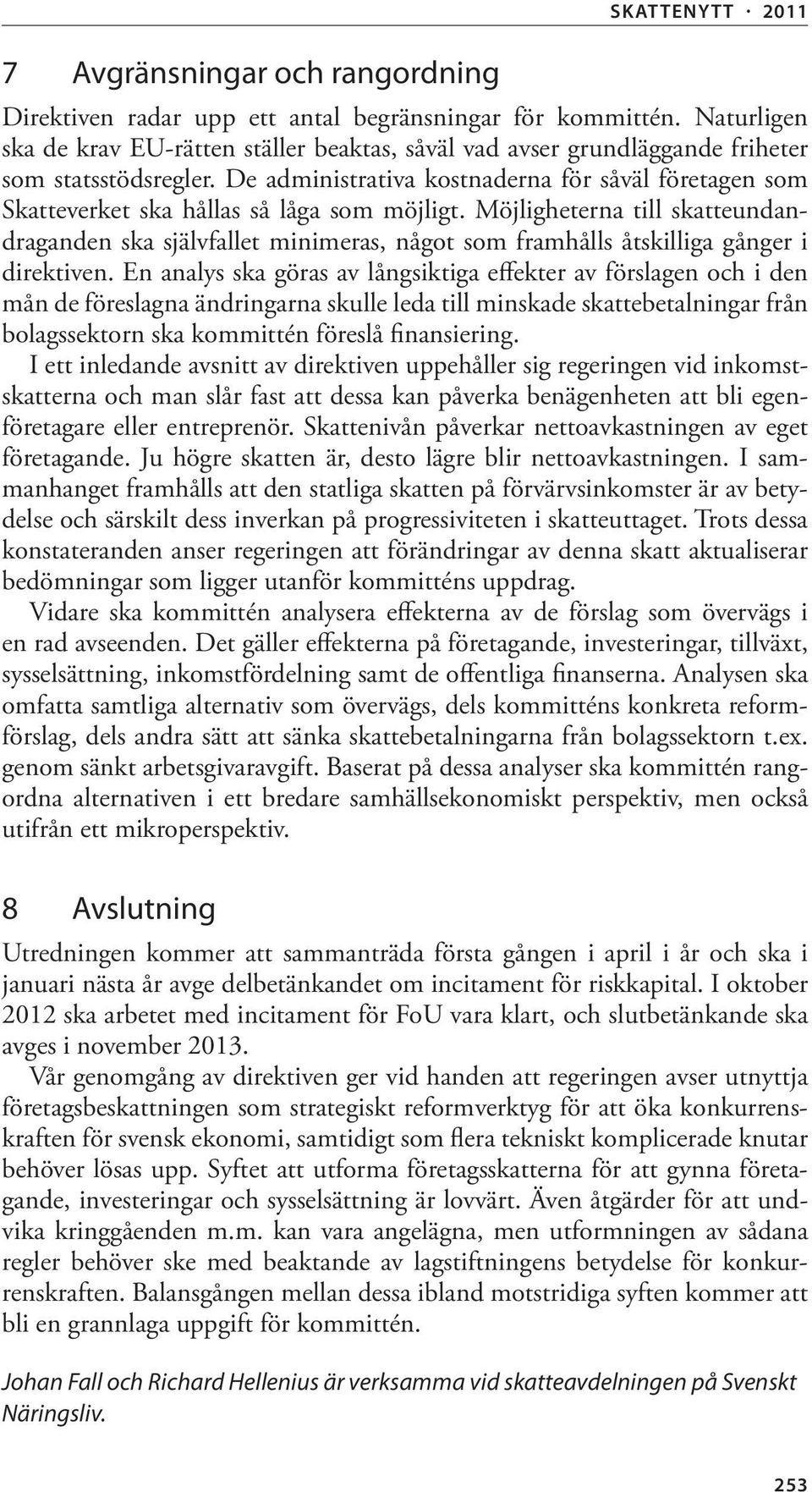 De administrativa kostnaderna för såväl företagen som Skatteverket ska hållas så låga som möjligt.
