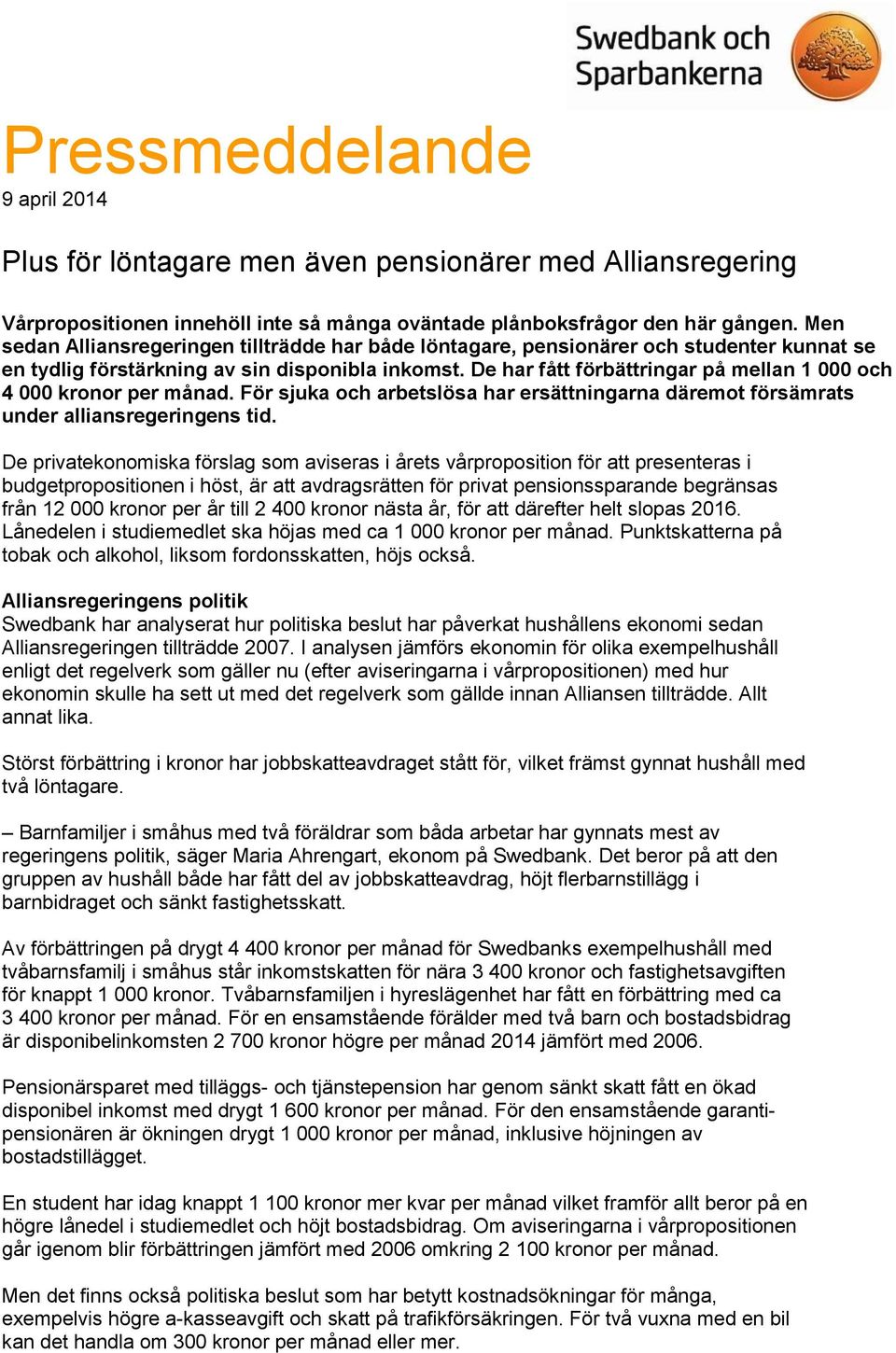 De har fått förbättringar på mellan 1 000 och 4 000 kronor per månad. För sjuka och arbetslösa har ersättningarna däremot försämrats under alliansregeringens tid.