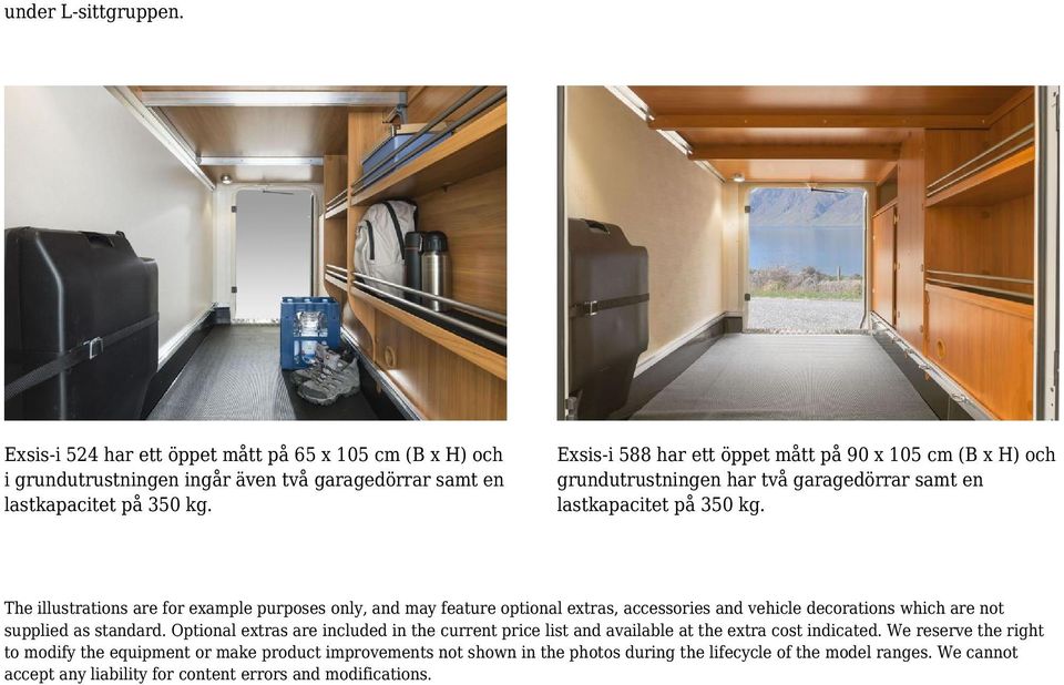 The illustrations are for example purposes only, and may feature optional extras, accessories and vehicle decorations which are not supplied as standard.