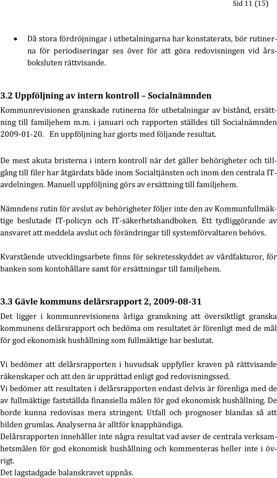 En uppföljning har gjorts med följande resultat.