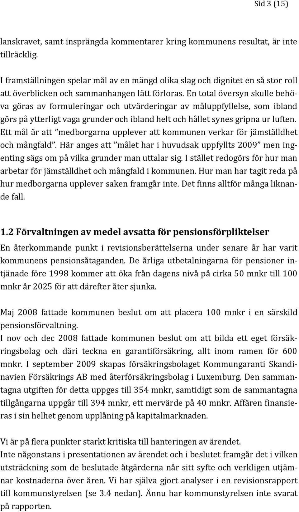 En total översyn skulle behöva göras av formuleringar och utvärderingar av måluppfyllelse, som ibland görs på ytterligt vaga grunder och ibland helt och hållet synes gripna ur luften.