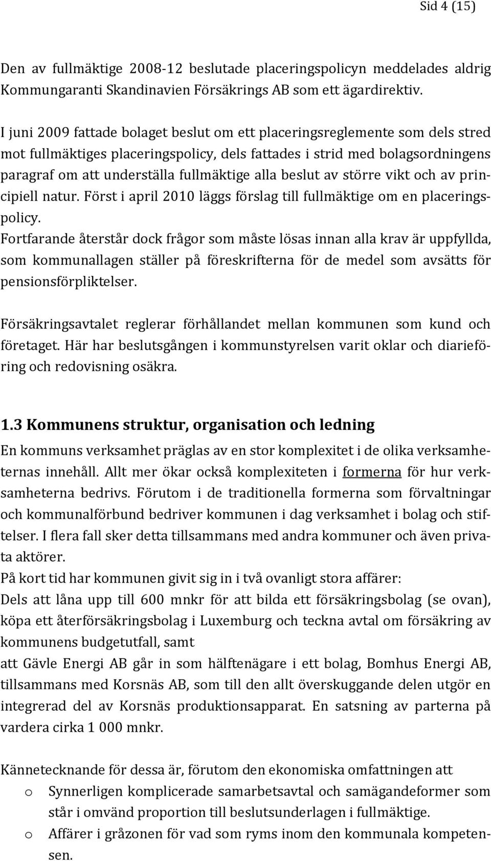 alla beslut av större vikt och av principiell natur. Först i april 2010 läggs förslag till fullmäktige om en placeringspolicy.